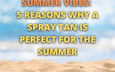 Summer Vibes: 5 Reasons Why a Spray Tan is Perfect for the Summer